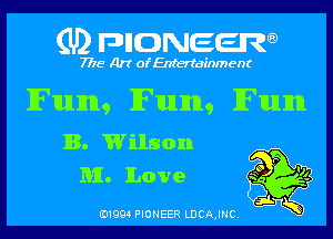 (U) pncweenw

7775 Art of Entertainment

Fum9Fum9Fum
B. Wilson

M. Love 39 94
' 2v

E11994 PIONEER LDCA,INC.