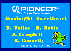 (U) DHONEEJW

7776 Art of Entertainment

Goodnight Sweetheart
R. Vallee - R. Noble

J. Campbell 91
R. Connelly

3L
B1994 PIONEER LDCAJNC