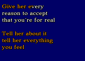 Give her every
reason to accept
that you're for real

Tell her about it
tell her everything
you feel