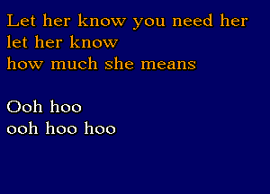 Let her know you need her
let her know
how much she means

Ooh hoo
ooh 1100 1100