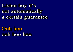 Listen boy it's
not automatically
a certain guarantee

Ooh hoo
ooh 1100 1100