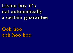 Listen boy it's
not automatically
a certain guarantee

Ooh hoo
ooh 1100 1100