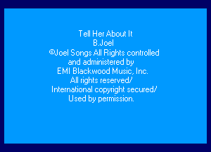 Tell Her About It
BVJoel
Qloel Songs An Rights convened

and administeted by
EMI Blackwood Music. Inc.

All rights reserved!
International copyright securew
Used by permission,