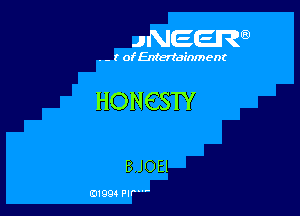 JNEER

. r ofEntertainment

HONQSTY

BJOEI

0199 PIP