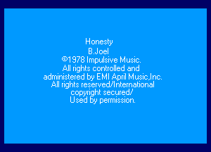 Honesty
8 Joel
(91978 lmpulsuve Musuc
All tights conholled and

administeled by EMI Apnl MusIanc.
All lights regewedz'lntemahonal
copyn ht securedJ
Used y permussnon