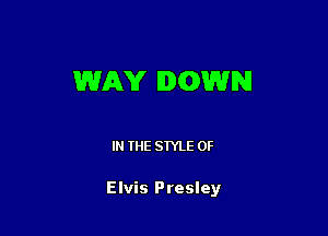 WAY IDQWN

IN THE STYLE 0F

Elvis Presley