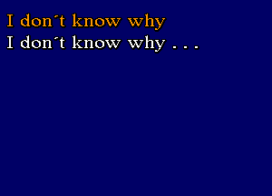 I don't know why
I don't know why . . .