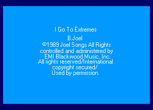 lGo To Ememes

B ,J oel

GM 989 Joel Songs All Rights
conholled and administered by

EM! Blackwood Music, Inc.
All nghts reservedAntematIonal

copyri htsecgrgd)
Used ypermlssmn