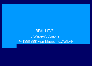 REAL LOVE

J Walley-A Cymone
1988 58K And Musuc, lmlASCAP