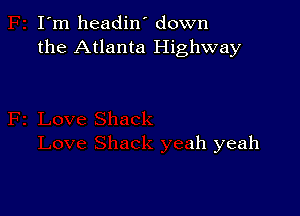 I'm headin' down
the Atlanta Highway