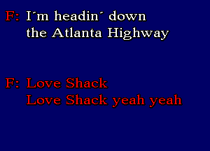 I'm headin' down
the Atlanta Highway