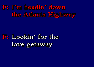 Lookin' for the
love getaway