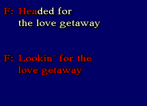 .ded for
the love getaway