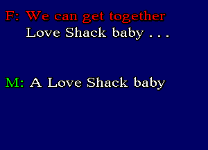 Love Shack baby . . .

M2 A Love Shack baby