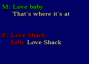 M2 Love baby
That's where it's at

Love Shack