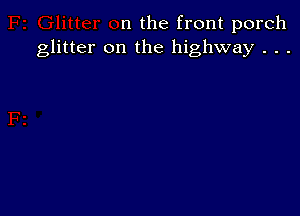 n the front porch
glitter on the highway . . .