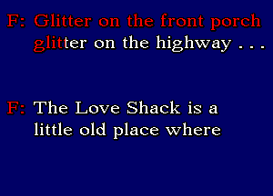 ter on the highway . . .

The Love Shack is a
little old place Where