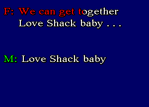 bgether
Love Shack baby . . .

M2 Love Shack baby