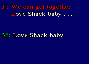 ove Shack baby . . .

M2 Love Shack baby