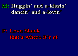 M2 Huggin' and a-kissin'
dancin and a-lovin'