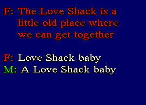 Love Shack baby
IVIr A Love Shack baby