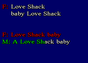 Love Shack
baby Love Shack

IVIr A Love Shack baby