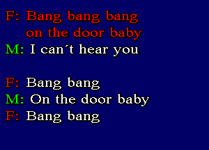 M1 I can't hear you

Bang bang
IVIr On the door baby
Bang bang