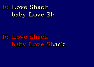 Love Shack
baby Love Sb