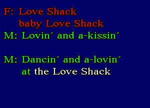 M1 Lovin' and a-kissin'

M2 Dancin' and a-lovin'
at the Love Shack