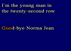 I'm the young man in
the twenty-second row

Good-bye Norma Jean