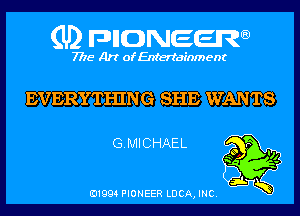 (U) pncweenw

7775 Art of Entertainment

EVERYTHING SHE WANTS

G.MICHAEL
so 4
p

3L
E11994 PIONEER LUCA, INC.