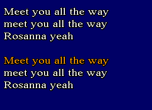 Meet you all the way
meet you all the way
Rosanna yeah

Meet you all the way
meet you all the way
Rosanna yeah