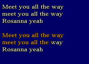 Meet you all the way
meet you all the way
Rosanna yeah

Meet you all the way
meet you all the way
Rosanna yeah