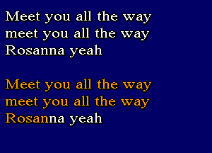 Meet you all the way
meet you all the way
Rosanna yeah

Meet you all the way
meet you all the way
Rosanna yeah