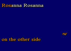 Rosanna Rosanna

on the other side