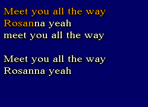 Meet you all the way
Rosanna yeah
meet you all the way

Meet you all the way
Rosanna yeah