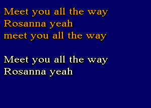 Meet you all the way
Rosanna yeah
meet you all the way

Meet you all the way
Rosanna yeah