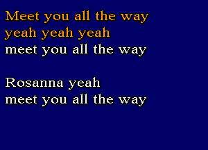 Meet you all the way
yeah yeah yeah
meet you all the way

Rosanna yeah
meet you all the way