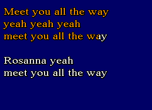 Meet you all the way
yeah yeah yeah
meet you all the way

Rosanna yeah
meet you all the way