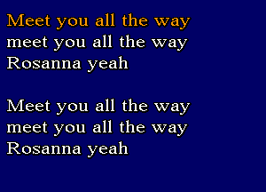 Meet you all the way
meet you all the way
Rosanna yeah

Meet you all the way
meet you all the way
Rosanna yeah