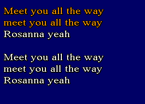 Meet you all the way
meet you all the way
Rosanna yeah

Meet you all the way
meet you all the way
Rosanna yeah