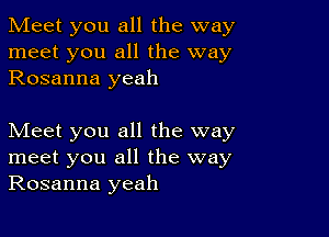 Meet you all the way
meet you all the way
Rosanna yeah

Meet you all the way
meet you all the way
Rosanna yeah