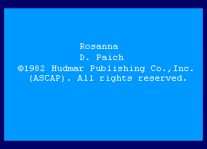 Rosanna
D. Paich
1982 Hudmar Publxshing Co.,Inc.

(ASCAP). A11 rxghts reserved.