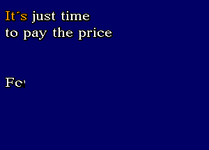 It's just time
to pay the price