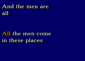 And the men are
all

All the men come
in these places