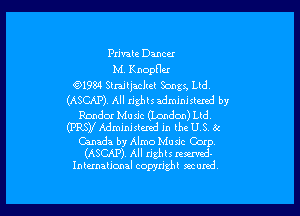 Private Dancer
M Knopner
61934 Straitjacltet Songs, Ltd.
(ASCAP) All rights administered by

Ronda! Mu sic (London) Ltd.
(PRSY Administered in the US at
Canada by Almo Mu sic Coxp
(ASCAP). All right 5 remad-
Intematjcmal copyright aacund