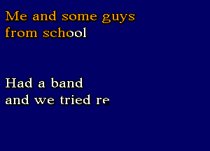 Me and some guys
from school

Had a band
and we tried re