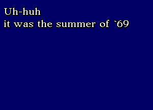 Uh-huh
it was the summer of 69