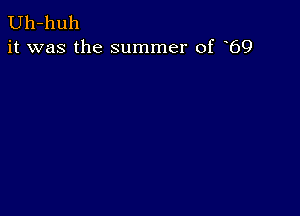 Uh-huh
it was the summer of 69