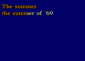 The summer
the summer 0f 69